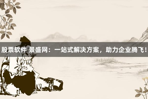 股票软件 景盛网：一站式解决方案，助力企业腾飞！