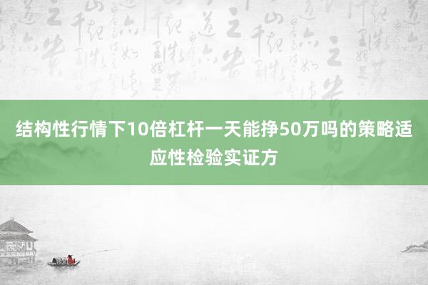 结构性行情下10倍杠杆一天能挣50万吗的策略适应性检验实证方