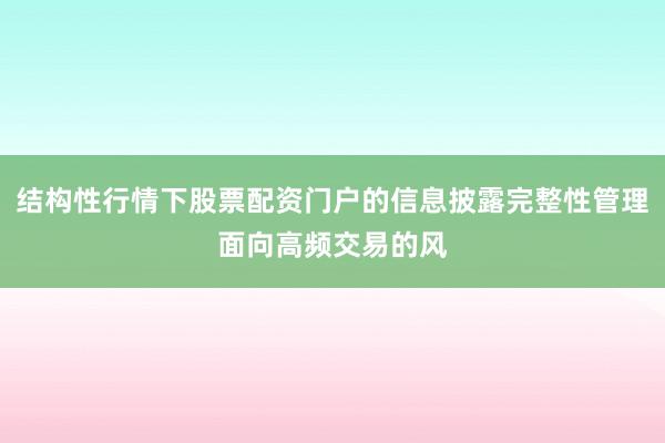 结构性行情下股票配资门户的信息披露完整性管理面向高频交易的风