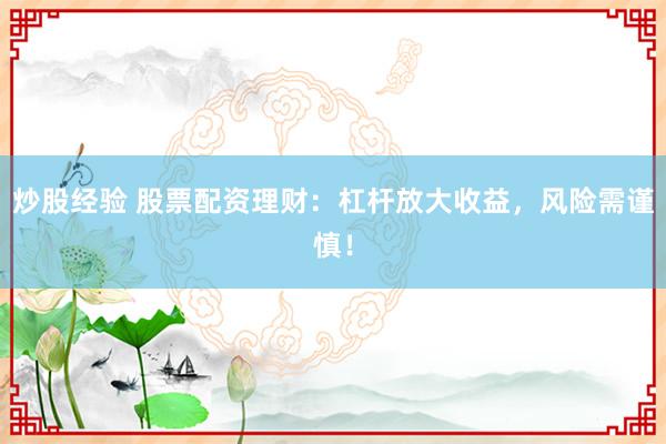 炒股经验 股票配资理财：杠杆放大收益，风险需谨慎！